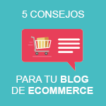 5 Consejos para tu blog de ecommerce
