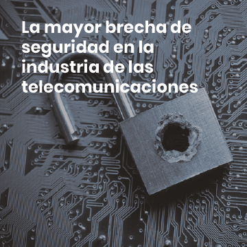 La mayor brecha de seguridad en la industria de las telecomunicaciones