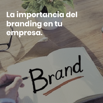 La importancia del branding en tu empresa.